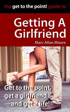 Cover The Get to the Point! Guide to Getting A Girlfriend (eBook, ePUB)
