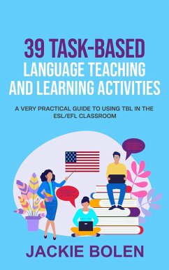 39 Task-Based Language Teaching and Learning Activities: A Very Practical Guide to Using TBL in the ESL/EFL Classroom (eBook, ePUB) - Bolen, Jackie