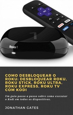 Como desbloquear o Roku: desbloquear Roku, Roku Stick, Roku Ultra, Roku Express, Roku TV com Kodi (1) (eBook, ePUB) - Gates, Jonathan