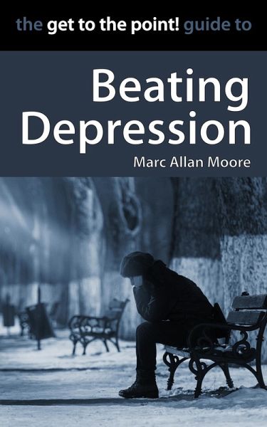 The Get to the Point! Guide to Beating Depression (eBook, ePUB) The Get to the Point! Guide to Beating Depression (eBook, ePUB)