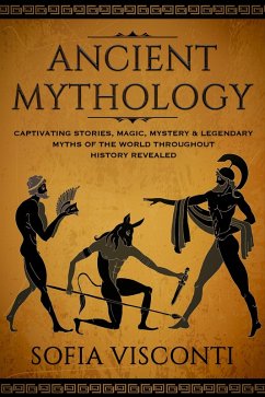 Ancient Mythology: Captivating Stories, Magic, Mystery & Legendary Myths of The World Throughout History Revealed (eBook, ePUB) - Visconti, Sofia
