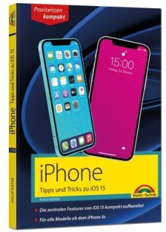 iPhone Tipps und Tricks zu iOS 15 - zu allen aktuellen iPhone Modellen von 13 bis iPhone 7 - komplett in Farbe - Kiefer, Philip
