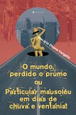 O Mundo, Perdido o Prumo ou Particular Mausoléu Em Dias De Chuva E Ventania! (eBook, ePUB)