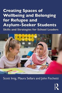 Creating Spaces of Wellbeing and Belonging for Refugee and Asylum-Seeker Students (eBook, PDF) - Imig, Scott; Sellars, Maura; Fischetti, John
