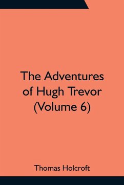 The Adventures of Hugh Trevor (Volume 6) - Holcroft, Thomas