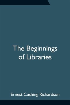 The Beginnings of Libraries - Cushing Richardson, Ernest