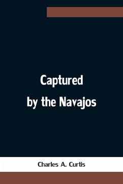 Captured by the Navajos - A. Curtis, Charles