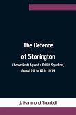 The Defence of Stonington (Connecticut) Against a British Squadron, August 9th to 12th, 1814