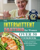 The Intermittent Fasting for Women Over 50 Cookbook