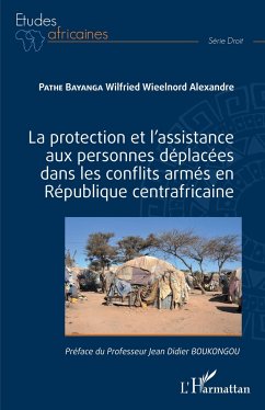 La protection et l'assistance aux personnes déplacées dans les conflits armés en République centrafricaine - Pathe Bayanga, Wilfried Wieelnord Alexandre