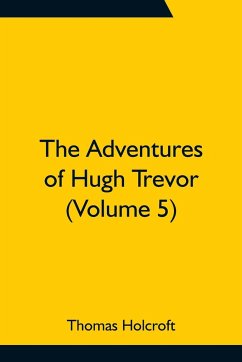 The Adventures of Hugh Trevor (Volume 5) - Holcroft, Thomas