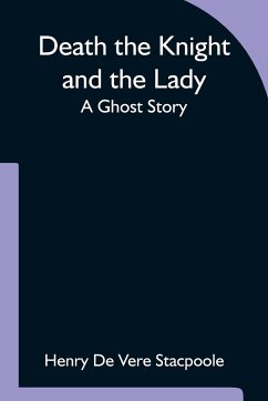 Death the Knight and the Lady A Ghost Story - De Vere Stacpoole, Henry