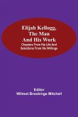 Elijah Kellogg, the Man and His Work; Chapters from His Life and Selections from His Writings