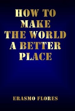 How To Make The World A Better Place - Flores, Erasmo
