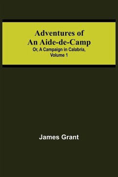 Adventures of an Aide-de-Camp; or, A Campaign in Calabria, Volume 1 - Grant, James