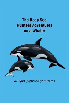 The Deep Sea Hunters Adventures on a Whaler - A. Hyatt (Alpheus Hyatt) Verrill