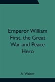 Emperor William First, the Great War and Peace Hero