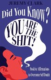 Did You Know? You Are The Shit!: Positive Affirmations to Overcome Self-Doubt