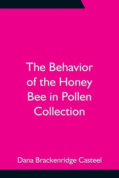 The Behavior of the Honey Bee in Pollen Collection - Brackenridge Casteel, Dana