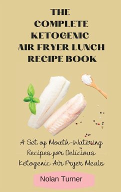 The Complete Ketogenic Air Fryer Lunch Recipe Book - Turner, Nolan