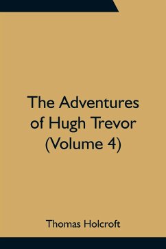 The Adventures of Hugh Trevor (Volume 4) - Holcroft, Thomas