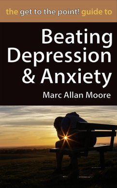 The Get to the Point! Guide to Beating Depression and Anxiety (eBook, ePUB) - Moore, Marc Allan