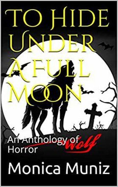 To Hide Under A Full Moon An Anthology of Horror (eBook, ePUB) - Muniz, Monica