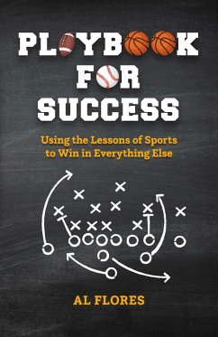 Playbook for Success: Using the Lessons of Sports to Win in Everything Else (eBook, ePUB) - Flores, Al