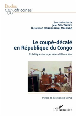 Le coupé-décalé en République du Congo. Esthétique des trajectoires différenciées - Moukouamou Mouendo, Dieudonné; Yekoka, Jean-Félix