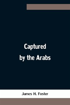 Captured by the Arabs - H. Foster, James