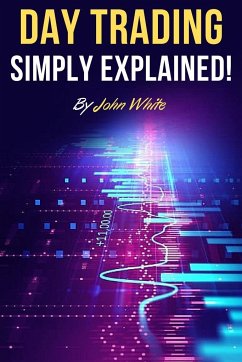 Day Trading Simply Explained! - White, John