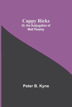 Cappy Ricks; Or, the Subjugation of Matt Peasley - B. Kyne, Peter