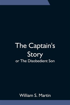 The Captain's Story; or The Disobedient Son - S. Martin, William