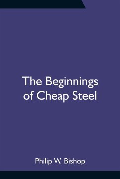 The Beginnings of Cheap Steel - W. Bishop, Philip