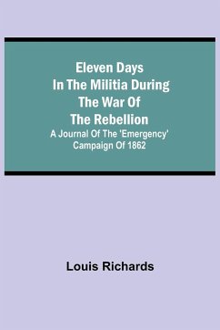 Eleven days in the militia during the war of the rebellion; A journal of the 'Emergency' campaign of 1862 - Richards, Louis