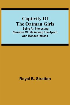 Captivity of the Oatman Girls; Being an Interesting Narrative of Life Among the Apach and Mohave Indians - B. Stratton, Royal