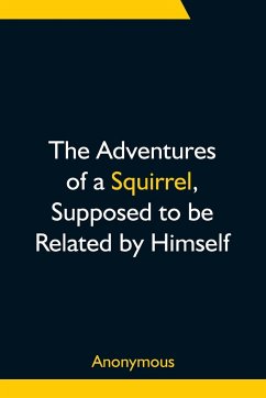 The Adventures of a Squirrel, Supposed to be Related by Himself - Anonymous