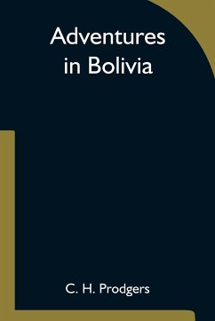 Adventures in Bolivia - H. Prodgers, C.