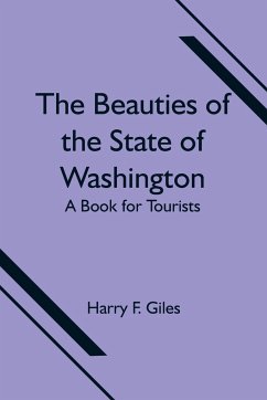 The Beauties of the State of Washington; A Book for Tourists - F. Giles, Harry