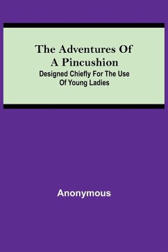 The Adventures of a Pincushion; Designed Chiefly for the Use of Young Ladies - Anonymous