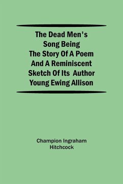 The Dead Men's Song Being the Story of a Poem and a Reminiscent Sketch of its Author Young Ewing Allison - Ingraham Hitchcock, Champion