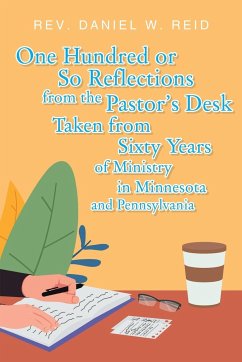 One Hundred or So Reflections from the Pastor's Desk Taken from Sixty Years of Ministry in Minnesota and Pennsylvania - Reid, Rev. Daniel W.