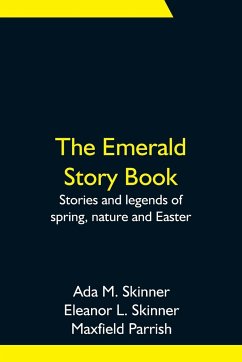 The Emerald Story Book; Stories and legends of spring, nature and Easter - M. Skinner, Ada; L. Skinner, Eleanor