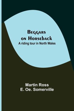 Beggars on Horseback; A riding tour in North Wales - Ross, Martin; Oe. Somerville, E.
