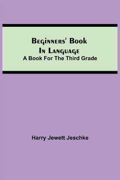 Beginners' Book in Language. A Book for the Third Grade - Jewett Jeschke, Harry