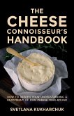 The Cheese Connoisseur's Handbook: How to deepen your understanding and enjoyment of fine cheese year-round