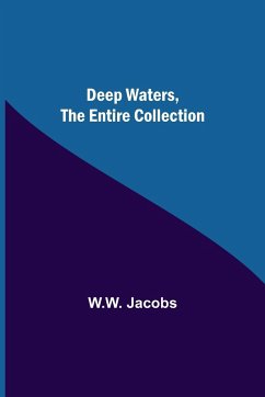 Deep Waters, the Entire Collection - Jacobs, W. W.