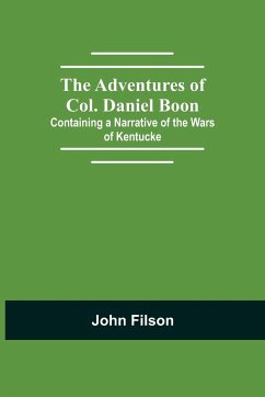 The Adventures of Col. Daniel Boon; Containing a Narrative of the Wars of Kentucke - Filson, John