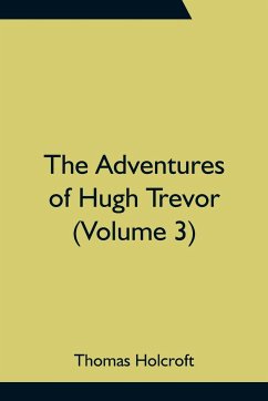 The Adventures of Hugh Trevor (Volume 3) - Holcroft, Thomas