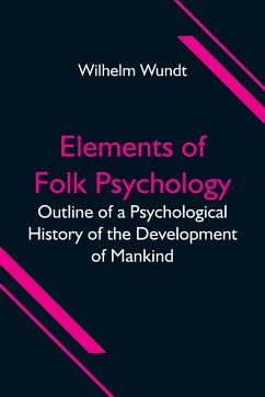 Elements of Folk Psychology; Outline of a Psychological History of the Development of Mankind - Wundt, Wilhelm